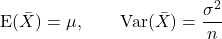 \[{\rm E}(\bar{X})=\mu, \qquad {\rm Var} (\bar{X})=\frac{\sigma^2}{n}\]