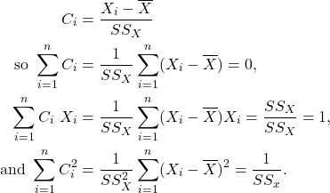 \begin{align*} C_i &= \frac{X_i-\overline{X}}{SS_X}\\ \text{so\ } \sum_{i=1}^n C_i &= \frac{1}{SS_X} \sum_{i=1}^n (X_i-\overline{X}) =0,\\ \sum_{i=1}^n C_i\ X_i &= \frac{1}{SS_X}\sum_{i=1}^n (X_i-\overline{X})X_i = \frac{SS_X}{SS_X} = 1,\\ \text{and\ } \sum_{i=1}^n C_i^2 &= \frac{1}{SS_X^2}\sum_{i=1}^n (X_i-\overline{X})^2 = \frac{1}{SS_x}. \end{align*}