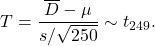 \[T = \frac{\overline D - \mu}{s/\sqrt{250}} \sim t_{249}.\]