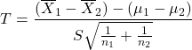 \[T = \frac{(\overline X_1-\overline X_2) - (\mu_1-\mu_2)}{S\sqrt{\frac{1}{n_1}+\frac{1}{n_2}}}\]