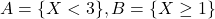 A = \{X<3\}, B=\{X\ge 1\}