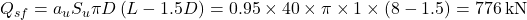 {Q_{sf}} = {a_u}{S_u}\pi D\left( {L - 1.5D} \right) = 0.95 \times 40 \times \pi \times 1 \times \left( {8 - 1.5} \right) = 776{\rm{ \:kN}}