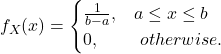 \[f_X(x) = \begin{cases} \frac{1}{b-a}, & a \le x \le b\\ 0, & \text\ otherwise. \end{cases}\]