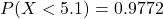 P(X < 5.1) = 0.9772