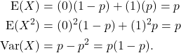 \begin{align*} {\rm E}(X) &= (0)(1-p) + (1)(p) = p\\ {\rm E}(X^2) &= (0)^2(1-p) + (1)^2p = p\\ {\rm Var}(X) &= p-p^2 = p(1-p). \end{align*}