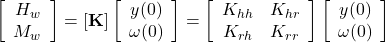 \left[ {\begin{array}{*{20}{c}}{{H_w}}\\{{M_w}}\end{array}} \right] = \left[ {\bf{K}} \right]\left[ {\begin{array}{*{20}{c}}{y(0)}\\{\omega (0)}\end{array}} \right] = \left[ {\begin{array}{*{20}{c}}{{K_{hh}}}&{{K_{hr}}}\\{{K_{rh}}}&{{K_{rr}}}\end{array}} \right]\left[ {\begin{array}{*{20}{c}}{y(0)}\\{\omega (0)}\end{array}} \right]