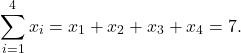 \[\sum_{i=1}^4 x_i = x_1 + x_2 + x_3 + x_4 = 7.\]