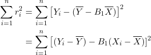 \begin{align*} \sum_{i=1}^n r_i^2 &= \sum_{i=1}^n \left[Y_i-(\overline Y -B_1 \overline X)\right]^2\\ &= \sum_{i=1}^n \left[(Y_i- \overline Y) - B_1(X_i - \overline X)]^2 \end{align*}