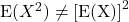 {\rm E}(X^2) \ne \left[{\rm E(X)\right]^2