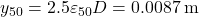 {y_{50}} = 2.5\varepsilon {}_{50}D = 0.0087{\rm{\: m}}
