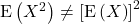 {\rm E}\left(X^2\right) \ne \left[{\rm E}\left(X\right)\right]^2