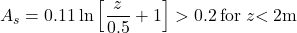 {A_s} = 0.11\ln \left[ {\dfrac{z}{{0.5}} + 1} \right] > 0.2{\rm{ \:for\: }}z{\rm{ < 2 m}}
