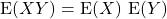 \[{\rm E}(XY) = {\rm E}(X)\ {\rm E}(Y)\]