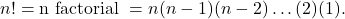 \[n! = {\rm n\ factorial\ } = n(n-1)(n-2)\ldots (2)(1).\]