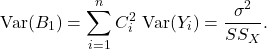 \[{\rm Var}(B_1) = \sum_{i=1}^n C_i^2\ {\rm Var}(Y_i)= \frac{\sigma^2}{SS_X}.\]