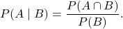 \[P(A\mid B) = \frac{P(A \cap B)}{P(B)}.\]