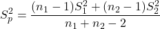 \[S^2_p = \frac{(n_1-1)S_1^2 + (n_2-1)S_2^2}{n_1+n_2-2}}\]