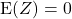 {\rm E}(Z) = 0