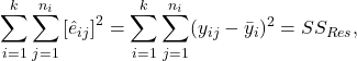 \[\sum_{i=1}^k \sum_{j=1}^{n_i} \left[\hat{e}_{ij}\right]^2 = \sum_{i=1}^k \sum_{j=1}^{n_i} (y_{ij}-\bar{y}_i)^2 = SS_{Res},\]