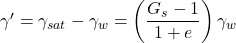 \gamma ' = {\gamma _{sat}} - {\gamma _w} = \left( {\dfrac{{{G_s} - 1}}{{1 + e}}} \right){\gamma _w}