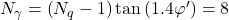 {N_\gamma } = \left( {{N_q} - 1} \right)\tan \left( {1.4\varphi '} \right) = 8