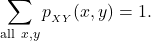 \[\sum_{{\rm all\ }x,y} p_{_{XY}}(x,y) = 1.\]