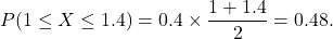 \[P(1 \le X \le 1.4) = 0.4 \times \frac{1 + 1.4}{2} = 0.48.\]