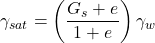 {\gamma _{sat}} = \left( {\dfrac{{{G_s} + e}}{{1 + e}}} \right){\gamma _w}