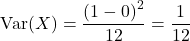 \[{\rm Var}(X) = \frac{\left(1-0\right)^2}{12} = \frac{1}{12}\]