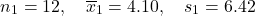 \[n_1= 12, \quad \overline x_1 = 4.10,\quad s_1 = 6.42\]