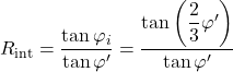 {R_{{\mathop{\rm int}} }} = \dfrac{{\tan {\varphi _i}}}{{\tan \varphi '}} = \dfrac{{\tan \left( {\dfrac{2}{3}\varphi '} \right)}}{{\tan \varphi '}}
