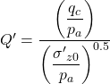Q' = \dfrac{{\left( {\dfrac{{{q_c}}}{{{p_a}}}} \right)}}{{{{\left( {\dfrac{{{{\sigma '}_{z0}}}}{{{p_a}}}} \right)}^{0.5}}}}