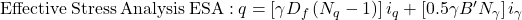 {\rm{Effective \:Stress \:Analysis \:ESA: \:}}q = \left[ {\gamma {D_f}\left( {{N_q} - 1} \right)} \right]{i_q} + \left[ {0.5\gamma B'{N_\gamma }} \right]{i_\gamma }