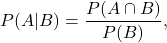 \[P(A|B) = \frac{P(A\cap B)}{P(B)},\]