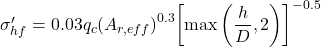 {\sigma '_{hf}} = 0.03{q_c}{\left( {{A_{r,eff}}} \right)^{0.3}}{\left[ {\max \left( {\dfrac{h}{D},2} \right)} \right]^{ - 0.5}}