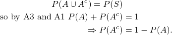 \begin{align*} P(A\cup A^c) = P(S)\\ {\rm so\ by\ A3\ and\ A1\  } P(A) + P(A^c) &= 1\\ \Rightarrow P(A^c) &= 1 - P(A). \end{align*}