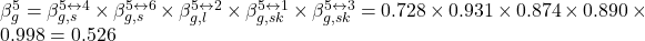 \beta _g^5 = \beta _{g,s}^{5 \leftrightarrow 4} \times \beta _{g,s}^{5 \leftrightarrow 6} \times \beta _{g,l}^{5 \leftrightarrow 2} \times \beta _{g,sk}^{5 \leftrightarrow 1} \times \beta _{g,sk}^{5 \leftrightarrow 3} = 0.728 \times 0.931 \times 0.874 \times 0.890 \times 0.998 = 0.526