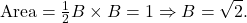 \[{\rm Area}= \tfrac{1}{2}B \times B = 1 \Rightarrow B = \sqrt{2}.\]