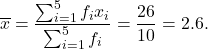 \[\overline x = \frac{\sum_{i=1}^5 f_i x_i}{\sum_{i=1}^5 f_i} = \frac{26}{10} = 2.6.\]