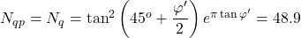 {N_{qp}} = {N_q} = {\tan ^2}\left( {{{45}^o} + \dfrac{{\varphi '}}{2}} \right){e^{\pi \tan \varphi '}} = 48.9