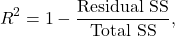 \[R^2 = 1 - \frac{\text{Residual SS}}{\text{Total SS}},\]