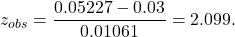 \[z_{obs} = \frac{0.05227 - 0.03}{0.01061} = 2.099.\]