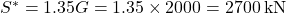 {S^*} = 1.35G = 1.35 \times 2000 = 2700{\rm{ \:kN}}