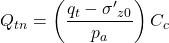{Q_{tn}} = \left( {\dfrac{{{q_t} - {{\sigma '}_{z0}}}}{{{p_a}}}} \right) {C_c}