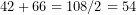 42 + 66 = 108 / 2 = 54