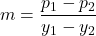 m = \dfrac{{{p_1} - {p_2}}}{{{y_1} - {y_2}}}