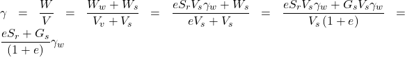 \gamma = \dfrac{W}{V} = \dfrac{{{W_w} + {W_s}}}{{{V_v} + {V_s}}} = \dfrac{{e{S_r}{V_s}{\gamma _w} + {W_s}}}{{e{V_s} + {V_s}}} = \dfrac{{e{S_r}{V_s}{\gamma _w} + {G_s}{V_s}{\gamma _w}}}{{{V_s}\left( {1 + e} \right)}} = \dfrac{{e{S_r} + {G_s}}}{{\left( {1 + e} \right)}}{\gamma _w}