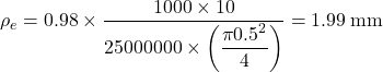 {\rho _e} = 0.98 \times \dfrac{{1000 \times 10}}{{25000000 \times \left( {\dfrac{{\pi {{0.5}^2}}}{4}} \right)}} = 1.99{\rm{\: mm}}