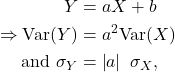 \begin{align*} Y &= aX+b\\ \Rightarrow {\rm Var}(Y) &= a^2 {\rm Var}(X)\\ {\rm and\ } \sigma_Y &= \left |a\right|\ \sigma_X, \end{align*}