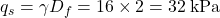 {q_s} = \gamma {D_f} = 16 \times 2 = 32{\rm{ \:kPa}}